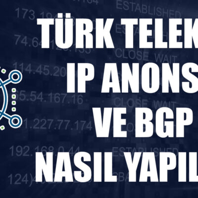 Türk Telekom IP Anonsu ve BGP Nasıl Yapılır?